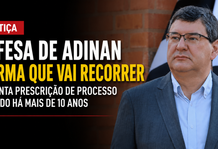 Defesa de Adinan afirma que vai recorrer e aponta prescrição de processo iniciado há mais de 10 anos